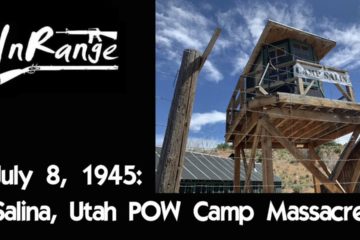 US POW Camp Massacre – Salina, UT – July 8th, 1945